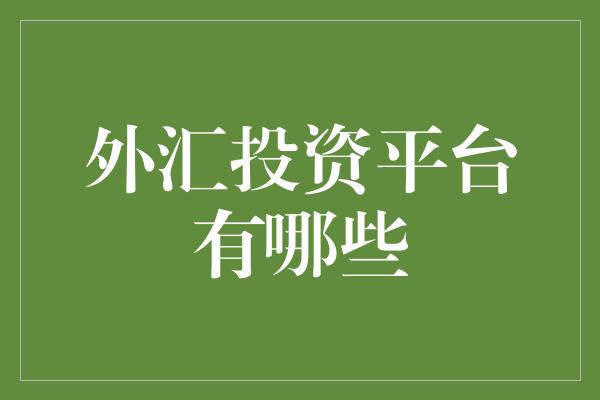 最好的外汇交易平台(外汇交易平台最新排名)